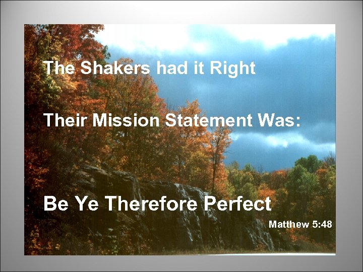 The Shakers had it Right Their Mission Statement Was: Be Ye Therefore Perfect Matthew