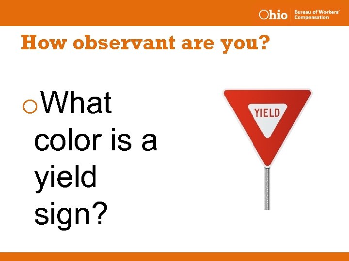 How observant are you? o. What color is a yield sign? 