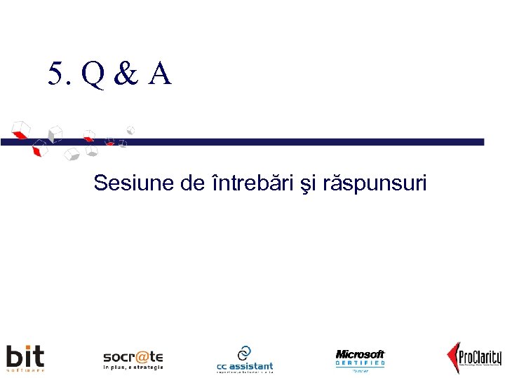 5. Q & A Sesiune de întrebări şi răspunsuri 