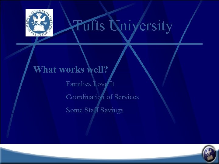 Tufts University What works well? Families Love It Coordination of Services Some Staff Savings