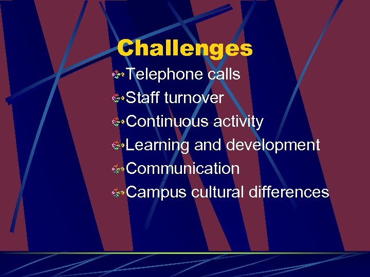 Challenges Telephone calls Staff turnover Continuous activity Learning and development Communication Campus cultural differences