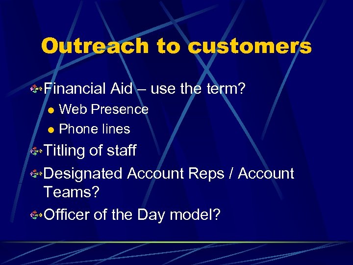 Outreach to customers Financial Aid – use the term? Web Presence l Phone lines