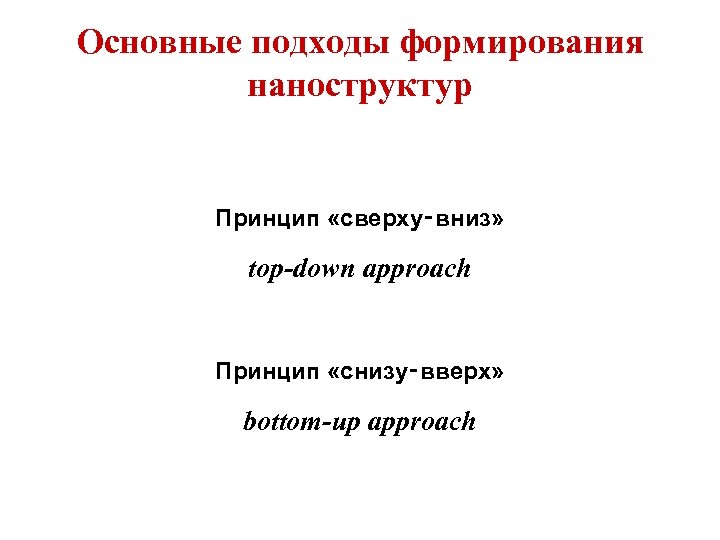 Основные подходы формирования наноструктур Принцип «сверху‑вниз» top‑down approach Принцип «снизу‑вверх» bottom‑up approach 