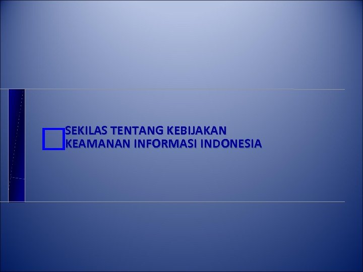 SEKILAS TENTANG KEBIJAKAN KEAMANAN INFORMASI INDONESIA 