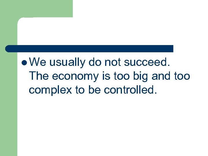 l We usually do not succeed. The economy is too big and too complex