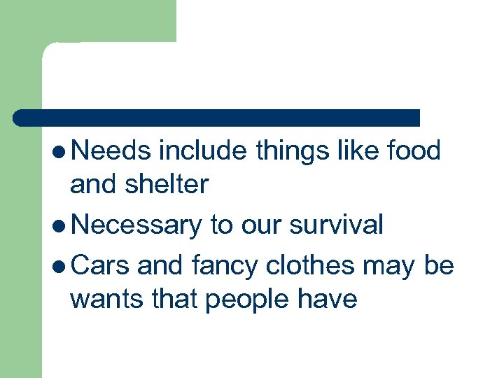 l Needs include things like food and shelter l Necessary to our survival l