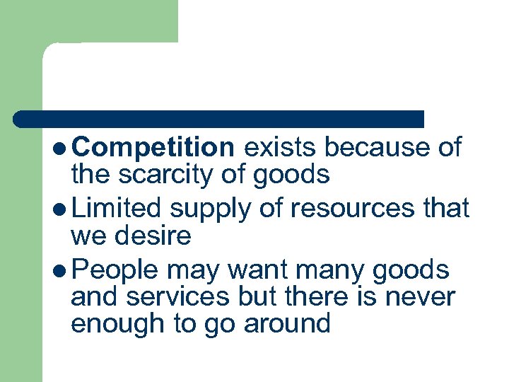 l Competition exists because of the scarcity of goods l Limited supply of resources
