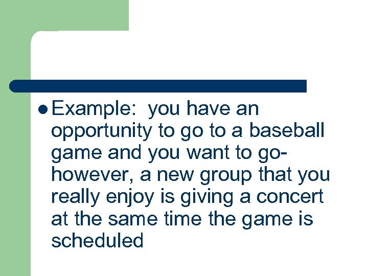 l Example: you have an opportunity to go to a baseball game and you