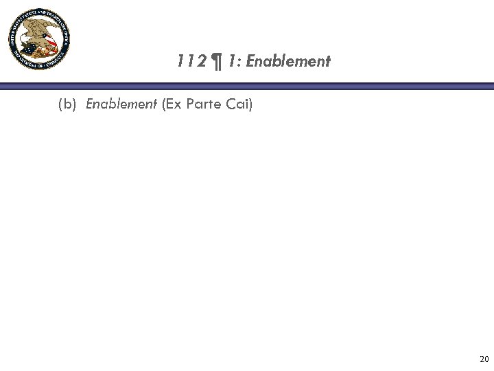 112 ¶ 1: Enablement (b) Enablement (Ex Parte Cai) 20 