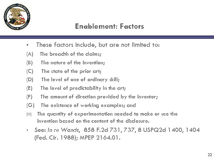 Enablement: Factors • These factors include, but are not limited to: (A) The breadth