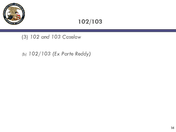 102/103 (3) 102 and 103 Caselaw (b) 102/103 (Ex Parte Reddy) 36 