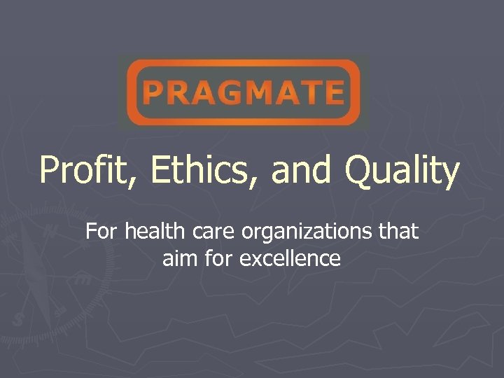 Profit, Ethics, and Quality For health care organizations that aim for excellence 