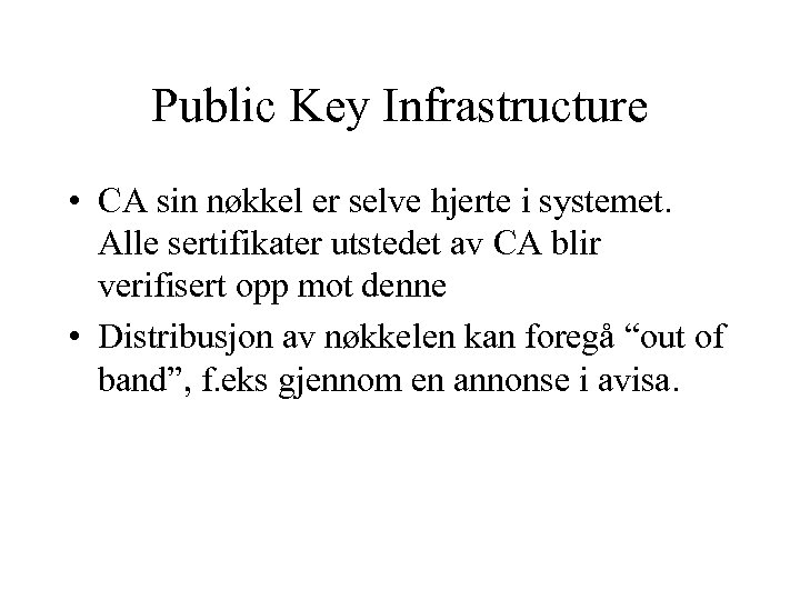 Public Key Infrastructure • CA sin nøkkel er selve hjerte i systemet. Alle sertifikater