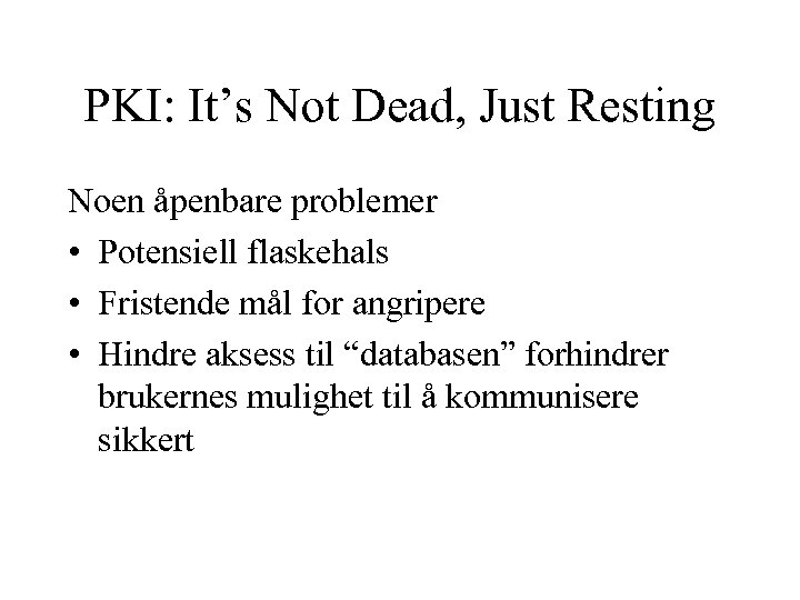 PKI: It’s Not Dead, Just Resting Noen åpenbare problemer • Potensiell flaskehals • Fristende