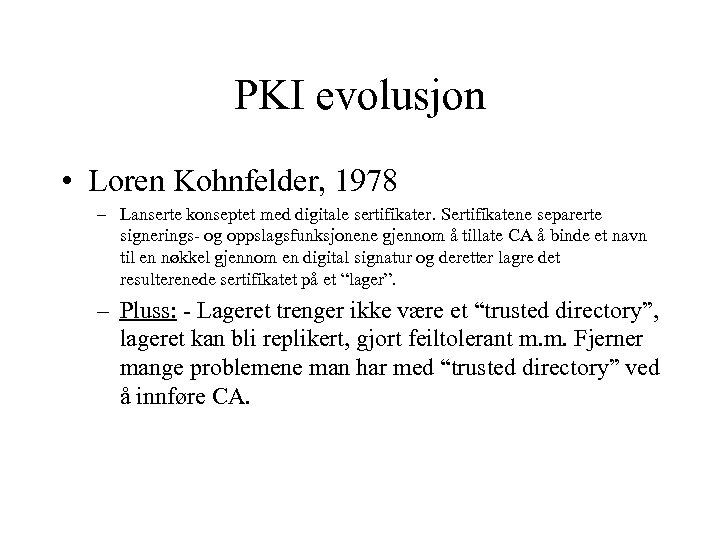 PKI evolusjon • Loren Kohnfelder, 1978 – Lanserte konseptet med digitale sertifikater. Sertifikatene separerte