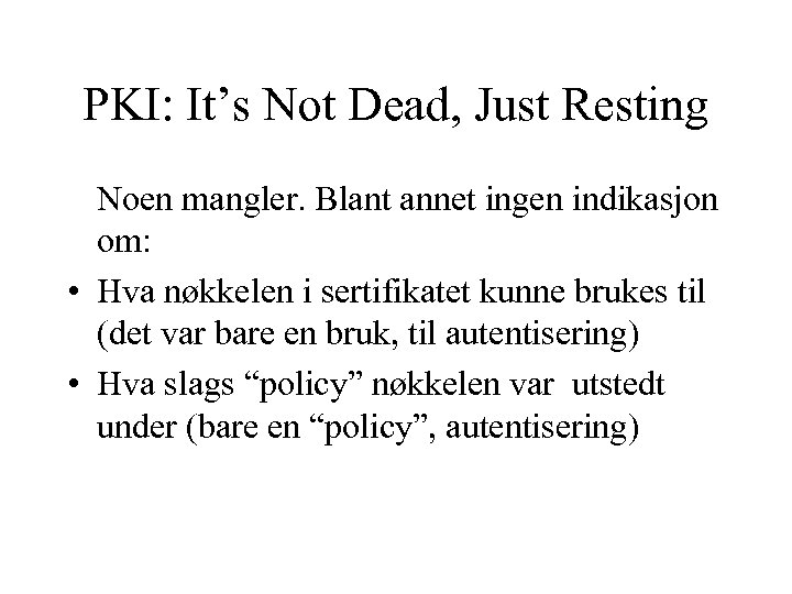 PKI: It’s Not Dead, Just Resting Noen mangler. Blant annet ingen indikasjon om: •