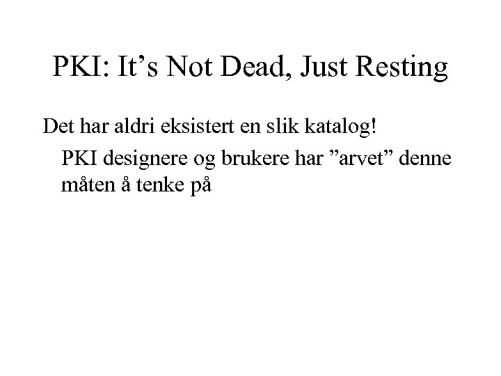 PKI: It’s Not Dead, Just Resting Det har aldri eksistert en slik katalog! PKI