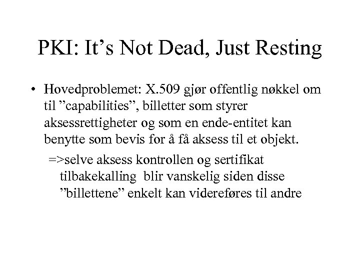 PKI: It’s Not Dead, Just Resting • Hovedproblemet: X. 509 gjør offentlig nøkkel om