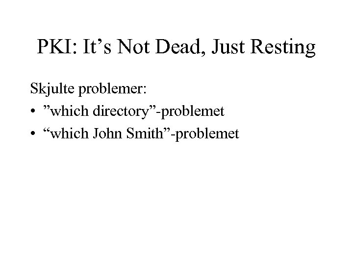 PKI: It’s Not Dead, Just Resting Skjulte problemer: • ”which directory”-problemet • “which John