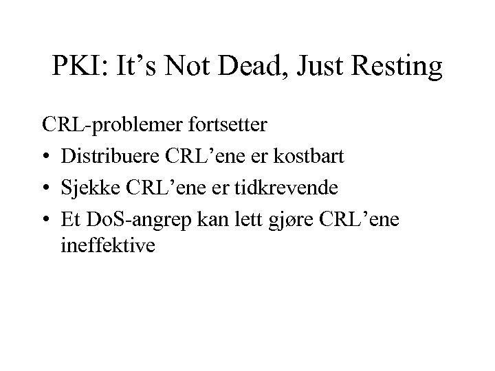 PKI: It’s Not Dead, Just Resting CRL-problemer fortsetter • Distribuere CRL’ene er kostbart •