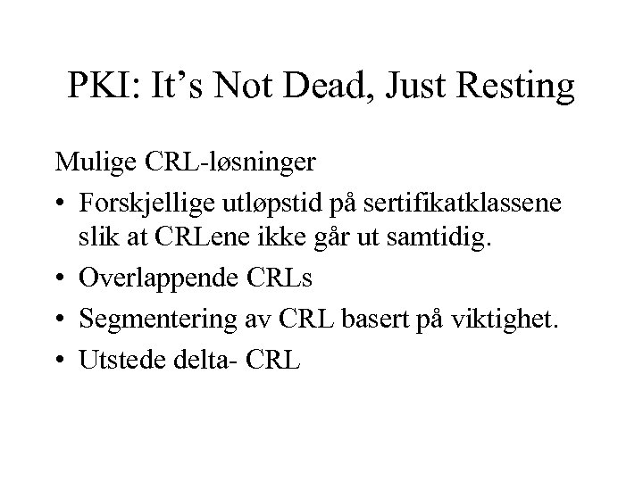 PKI: It’s Not Dead, Just Resting Mulige CRL-løsninger • Forskjellige utløpstid på sertifikatklassene slik