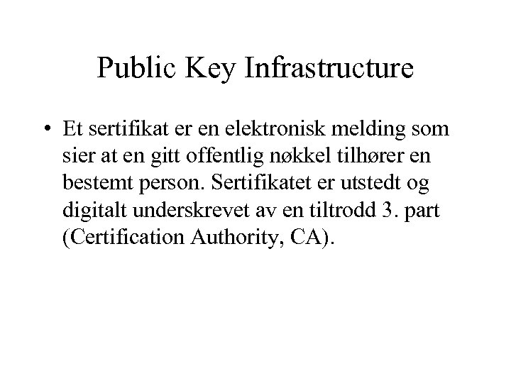 Public Key Infrastructure • Et sertifikat er en elektronisk melding som sier at en