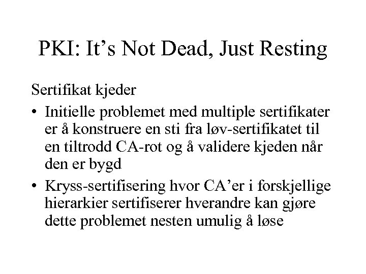 PKI: It’s Not Dead, Just Resting Sertifikat kjeder • Initielle problemet med multiple sertifikater