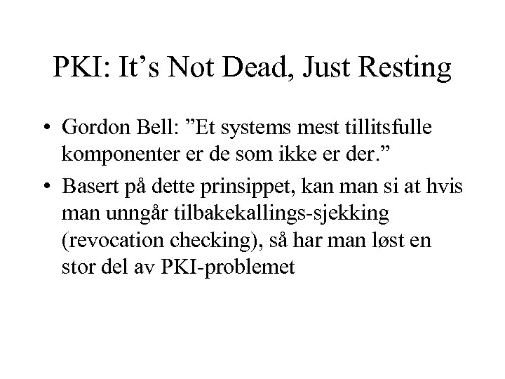 PKI: It’s Not Dead, Just Resting • Gordon Bell: ”Et systems mest tillitsfulle komponenter