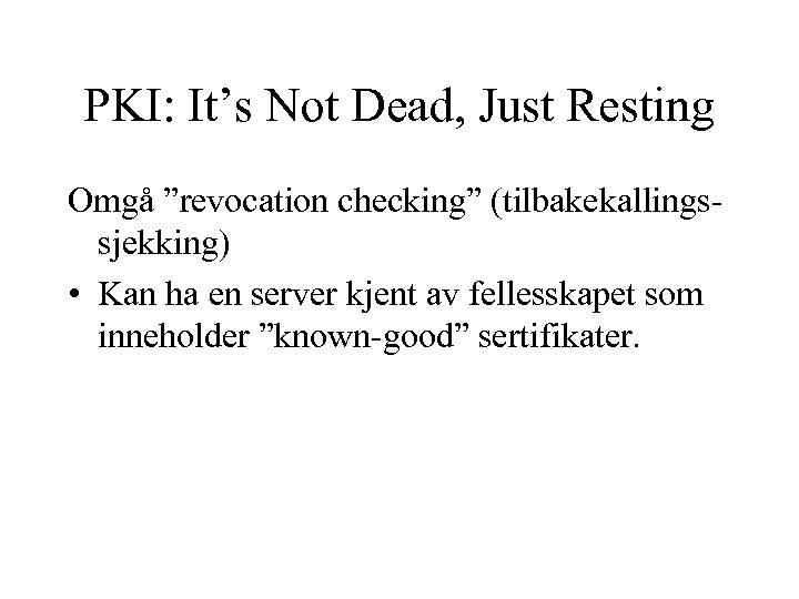 PKI: It’s Not Dead, Just Resting Omgå ”revocation checking” (tilbakekallingssjekking) • Kan ha en