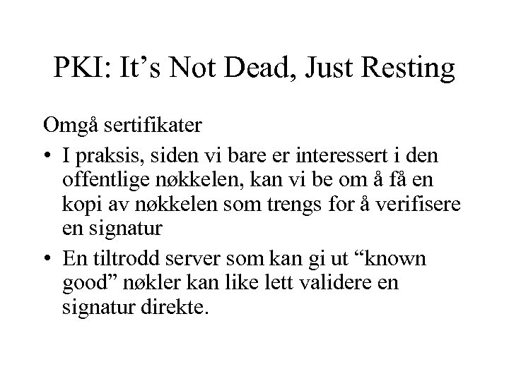 PKI: It’s Not Dead, Just Resting Omgå sertifikater • I praksis, siden vi bare