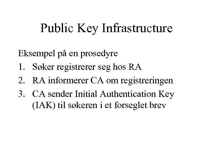 Public Key Infrastructure Eksempel på en prosedyre 1. Søker registrerer seg hos RA 2.