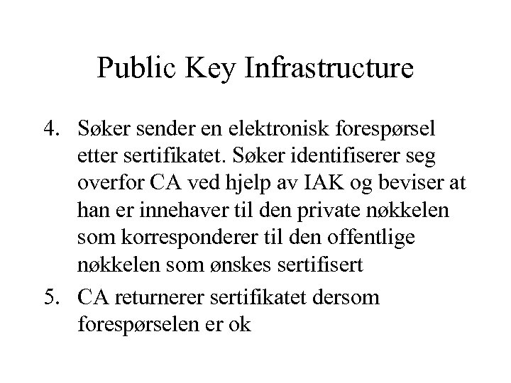 Public Key Infrastructure 4. Søker sender en elektronisk forespørsel etter sertifikatet. Søker identifiserer seg