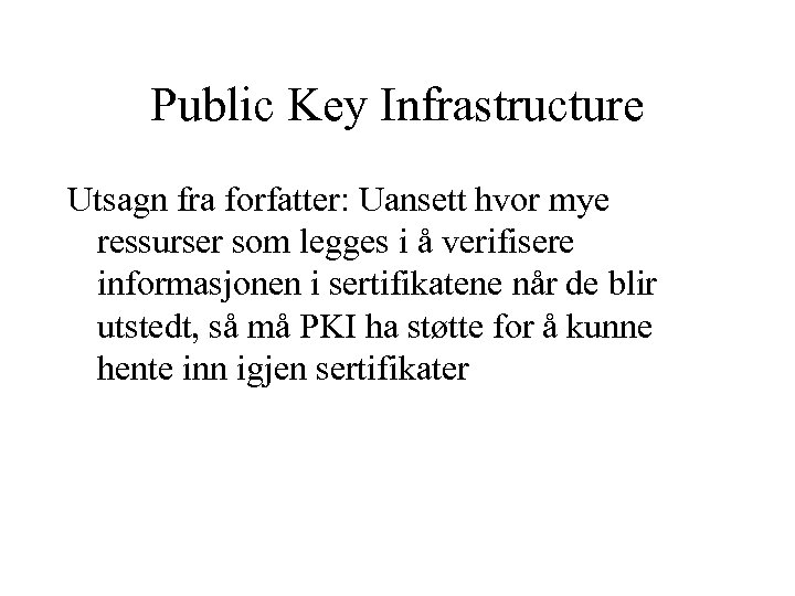 Public Key Infrastructure Utsagn fra forfatter: Uansett hvor mye ressurser som legges i å