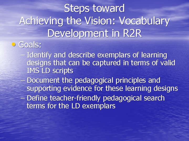 Steps toward Achieving the Vision: Vocabulary Development in R 2 R • Goals: –
