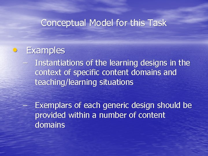 Conceptual Model for this Task • Examples – Instantiations of the learning designs in