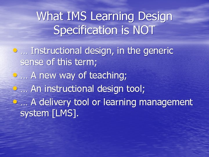 What IMS Learning Design Specification is NOT • … Instructional design, in the generic