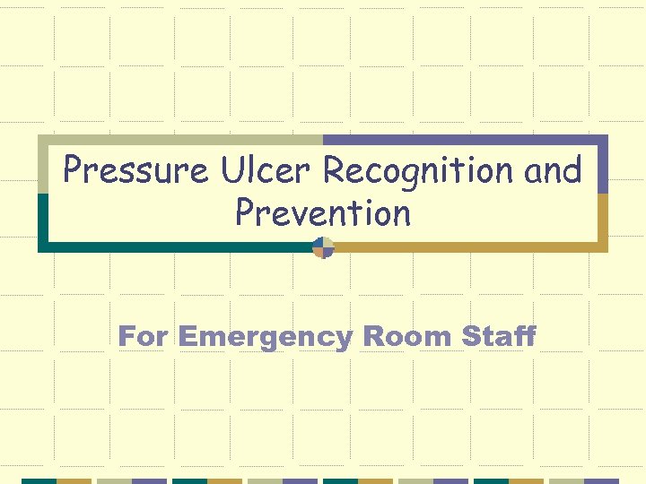 Pressure Ulcer Recognition and Prevention For Emergency Room Staff 