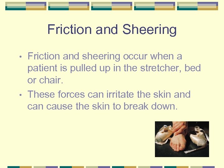 Friction and Sheering Friction and sheering occur when a patient is pulled up in