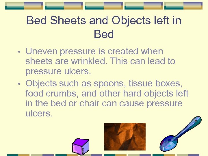 Bed Sheets and Objects left in Bed Uneven pressure is created when sheets are