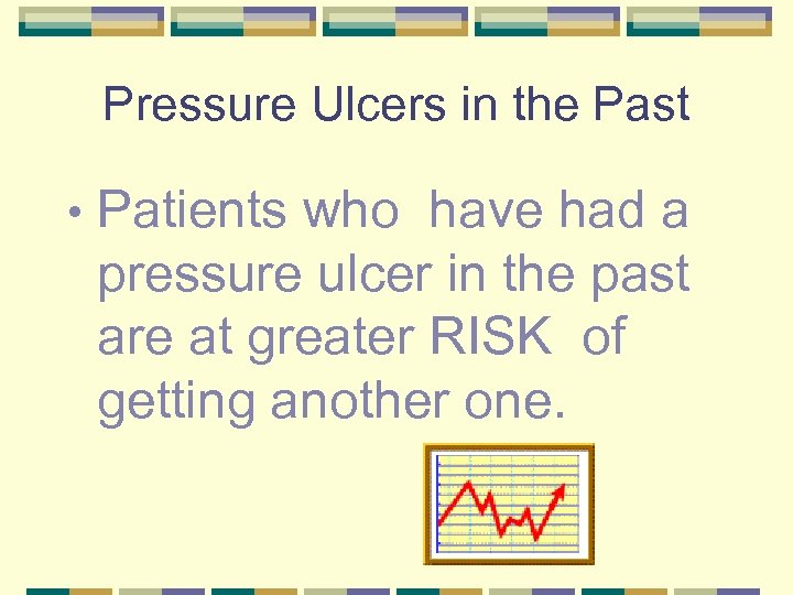 Pressure Ulcers in the Past • Patients who have had a pressure ulcer in