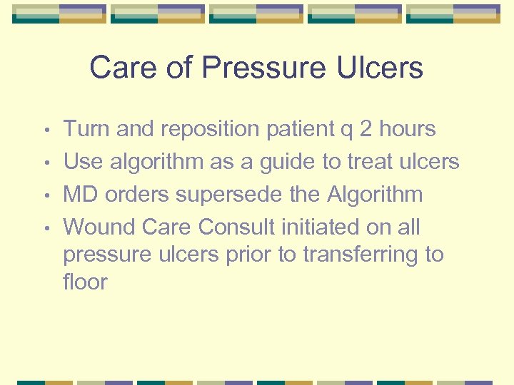 Care of Pressure Ulcers Turn and reposition patient q 2 hours • Use algorithm