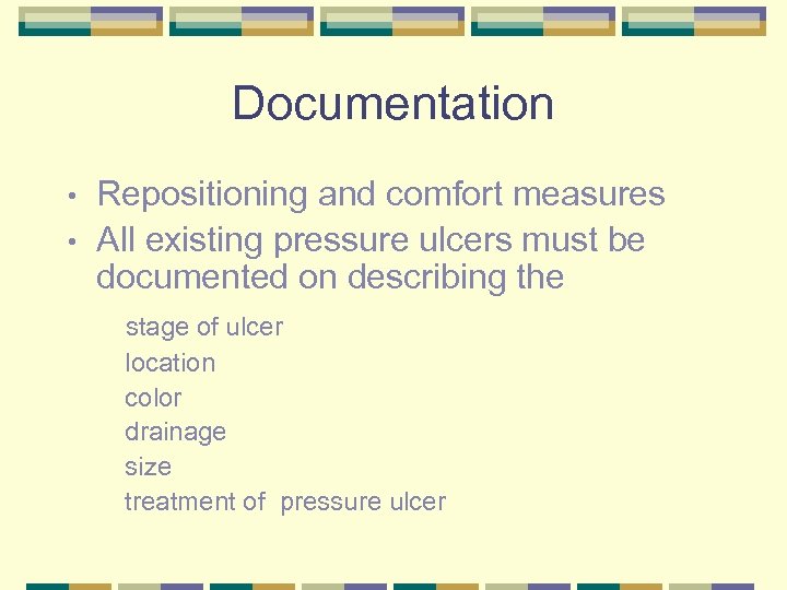 Documentation Repositioning and comfort measures • All existing pressure ulcers must be documented on