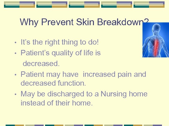 Why Prevent Skin Breakdown? It’s the right thing to do! • Patient’s quality of