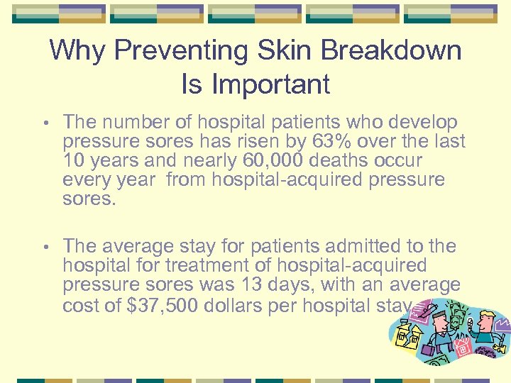 Why Preventing Skin Breakdown Is Important • The number of hospital patients who develop