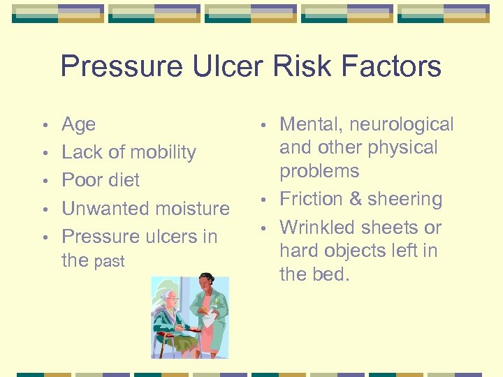 Pressure Ulcer Risk Factors • • • Age Lack of mobility Poor diet Unwanted