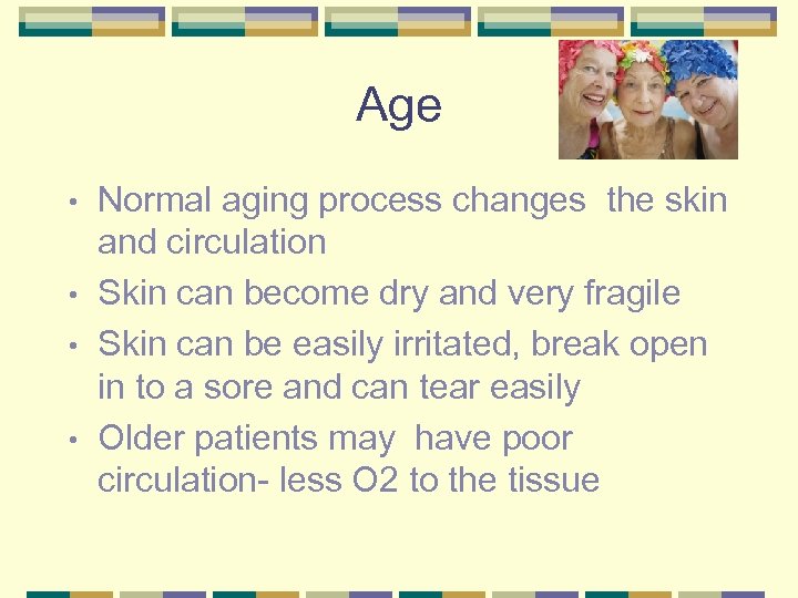 Age Normal aging process changes the skin and circulation • Skin can become dry