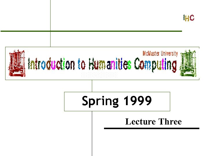 Introduction to Humanities Computing Spring 1999 Lecture Three 