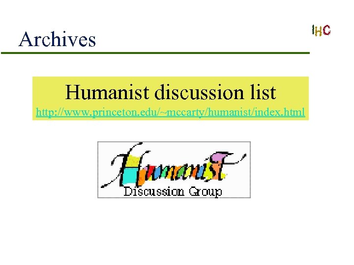 Archives Humanist discussion list http: //www. princeton. edu/~mccarty/humanist/index. html 