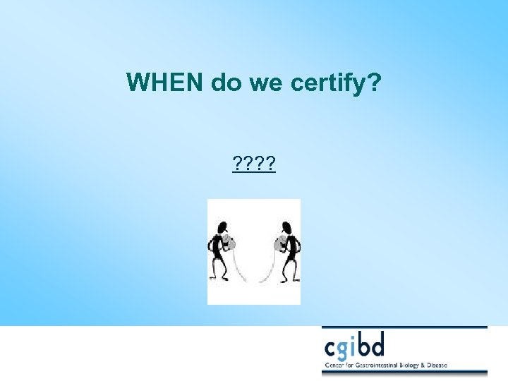 WHEN do we certify? ? ? 