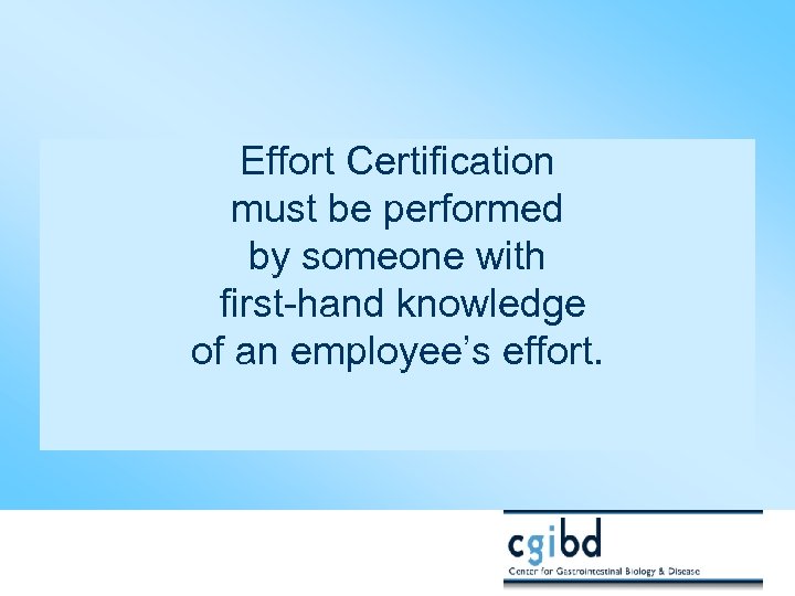 Effort Certification must be performed by someone with first-hand knowledge of an employee’s effort.